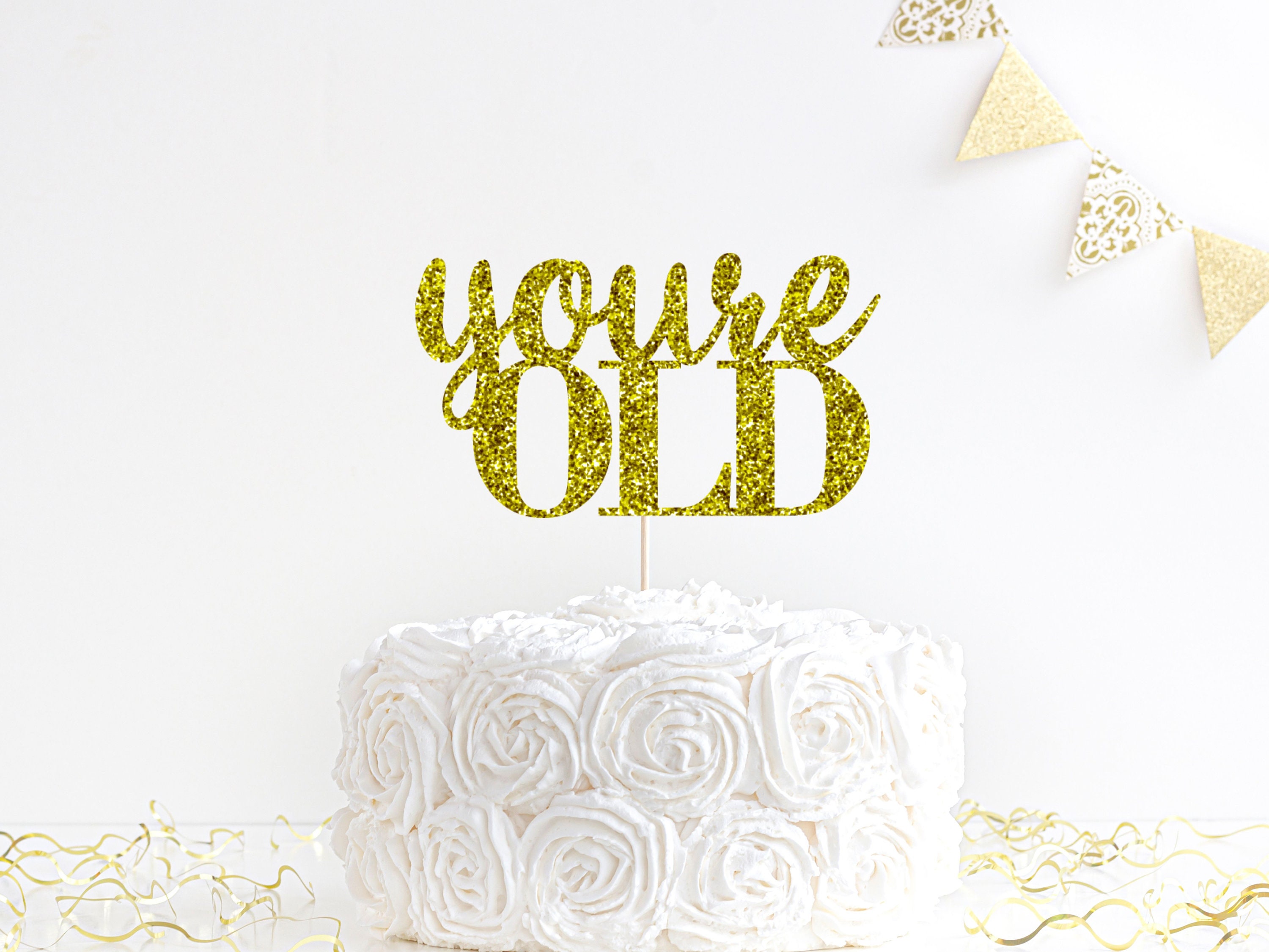 Youre Old Cake Topper Funny Birthday Cake Topper Holy Shit Etsy