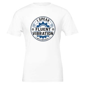 May include: A white short-sleeved t-shirt featuring a circular graphic on the chest. The design includes a blue gear icon, black text that reads I SPEAK FLUENT VIBRATION, and the word MILLWRIGHT at the bottom, all enclosed within a circular border.