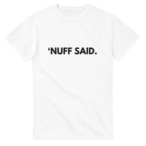 May include: White t-shirt with the phrase "'NUFF SAID." printed in bold black letters. The shirt is a classic crew neck style, suitable for casual wear.