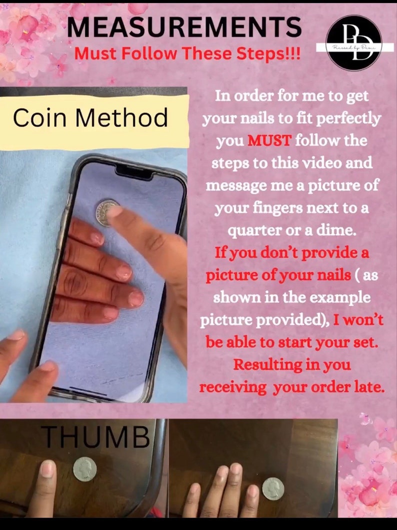 Puede incluir: Instrucciones para medir el tama&ntilde;o de los dedos para u&ntilde;as personalizadas. La imagen muestra una mano sosteniendo una moneda junto a la pantalla de un tel&eacute;fono y una mano con una moneda junto al pulgar. El texto dice "Medidas Debe seguir estos pasos !!! M&eacute;todo de la moneda Pulgar Para que pueda obtener sus u&ntilde;as para que queden perfectamente, DEBE seguir los pasos de este video y enviarme una foto de sus dedos junto a una moneda de veinticinco centavos o una moneda de diez centavos. Si no proporciona una foto de sus u&ntilde;as (como se muestra en el ejemplo de foto proporcionado), no podr&eacute; comenzar su conjunto. Lo que resultar&aacute; en que reciba su pedido tarde."