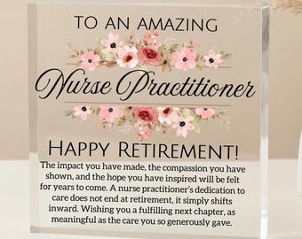 May include: A clear acrylic block with the words "TO AN AMAZING Nurse Practitioner HAPPY RETIREMENT!" in black script. The text is framed by a floral design in pink and red. A heartfelt message is printed below.