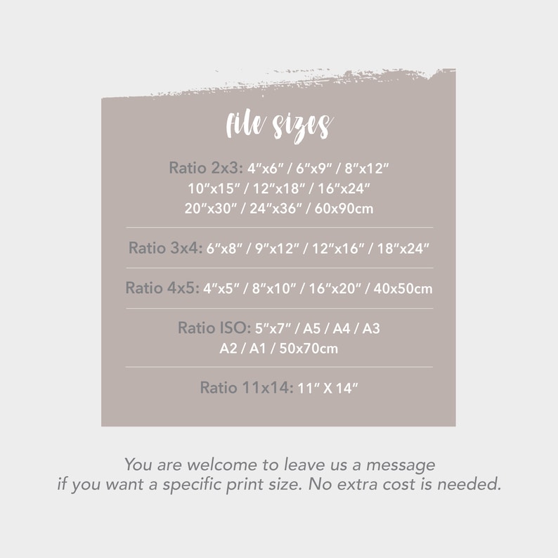 May include: A chart listing different file sizes for digital prints. The chart includes ratios such as 2x3, 3x4, 4x5, and 11x14. The sizes are listed in inches and centimeters. The text at the bottom of the chart reads: "You are welcome to leave us a message if you want a specific print size. No extra cost is needed."