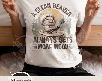 A Clean Beaver Always Gets More Wood PNG, Funny Tshirt Design, Funny Shirt, Dirty Humor, Adult Humor Shirt Design Beaver Meme Sublimation