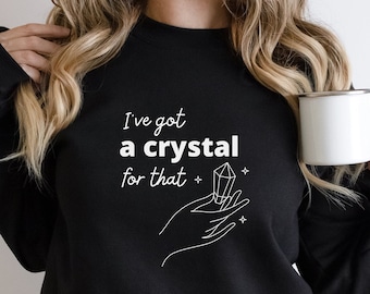 Ik heb een kristal voor die trui | crystal girl shirt, grappig kristal sweatshirt, cadeau voor kristal verzamelaars, heksen kleding