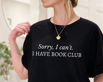Sorry I Can't, I Have Book Club T-Shirt / gift for book lovers, book club tee, bookish apparel, librarian gift, booktok, reading shirt