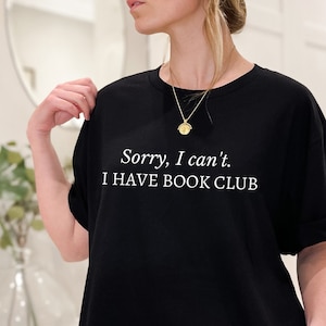 Sorry I Can&#39;t, I Have Book Club T-Shirt | gift for book lovers, book club tee, bookish apparel, librarian gift, booktok, reading shirt
