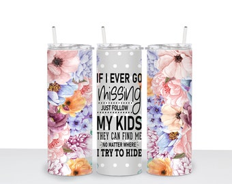 If I go missing just follow my kids they can find me no matter where I try to hide 20 oz tumbler