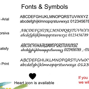 May include: A white background with a list of four different fonts and their names: Arial, Monotype Corsiva, Satisfy, and Segoe Print. Each font is shown with a sample of uppercase and lowercase letters, numbers, and punctuation marks. The text "Fonts & Symbols" is at the top of the image. A black heart icon is at the bottom of the image with the text "Heart icon is available". The text "If you don't choose a font, we will use Font 1 for you." is at the bottom right of the image.