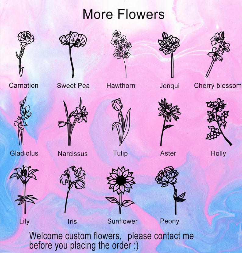 May include: A chart with illustrations of 14 different types of flowers, including carnation, sweet pea, hawthorn, jonquil, cherry blossom, gladiolus, narcissus, tulip, aster, holly, lily, iris, sunflower, and peony. The text "More Flowers" is at the top of the chart. The text "Welcome custom flowers, please contact me before you placing the order :)" is at the bottom of the chart.
