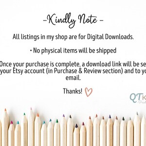 May include: A note with the text "Kindly Note" and information about digital downloads. The note says that all listings in the shop are for digital downloads and that no physical items will be shipped. It also explains that a download link will be sent to the buyer's Etsy account and email after purchase. The note ends with "Thanks!" and a heart symbol. Below the note is a row of colored pencils.