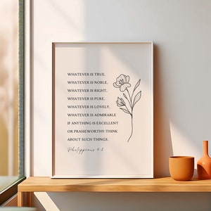 May include: A printable wall art design featuring a black and white floral illustration with a quote from Philippians 4:8. The quote reads: "Whatever is true, whatever is noble, whatever is right, whatever is pure, whatever is lovely, whatever is admirable, if anything is excellent or praiseworthy-think about such things."