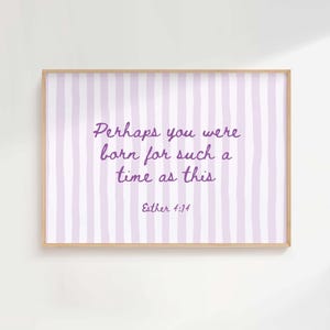 May include: A rectangular wall art print in a light wooden frame featuring a white background with vertical light purple stripes. The text in dark purple cursive reads: Perhaps you were born for such a time as this. Esther 4:14.