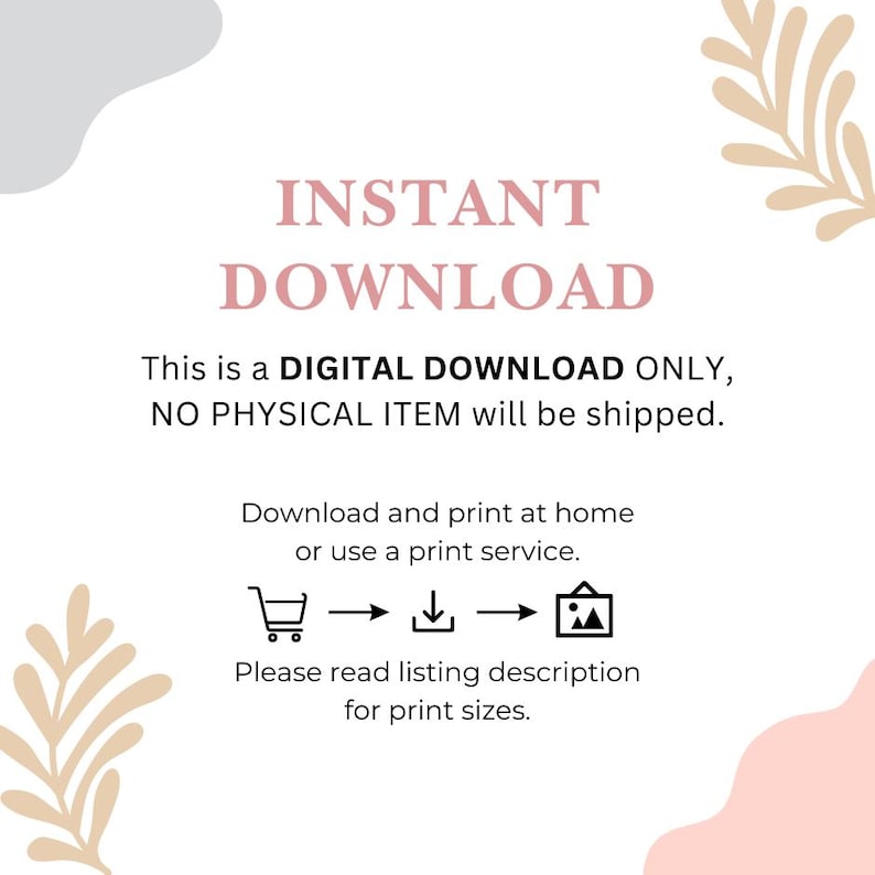 May include: A digital download graphic with the words "INSTANT DOWNLOAD" in a pink font. The text below states, "This is a DIGITAL DOWNLOAD ONLY, NO PHYSICAL ITEM will be shipped." Additional text provides instructions for printing.