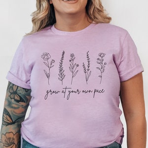 Grow At Your Own Pace Shirt, Mental Health Shirt, Mental Health Awareness, Self Love, Neurodiversity, Wildflower Shirt, Chronic Illness