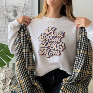 Antisocial Dog Mom Sweatshirt, Dog Mom Gifts for Women, Anti Social Dog Mama Sweatshirt, Dog Lover shirt, Gift shirt, Gift for Mother&#39;s day