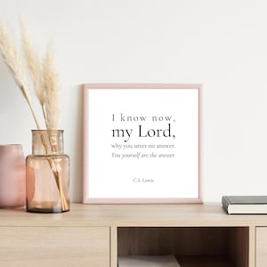 I know now, my Lord, why you utter no answer | Religious Art Print | Religious Art | C.S. Lewis Quote | C.S. Lewis Wall Art | CS Lewis Print
