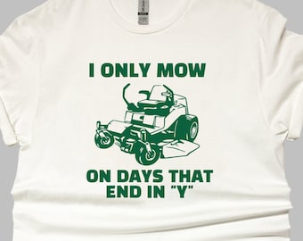 Funny Lawn Mowing T-Shirt, "I Only Mow on Days That End in 'Y'"