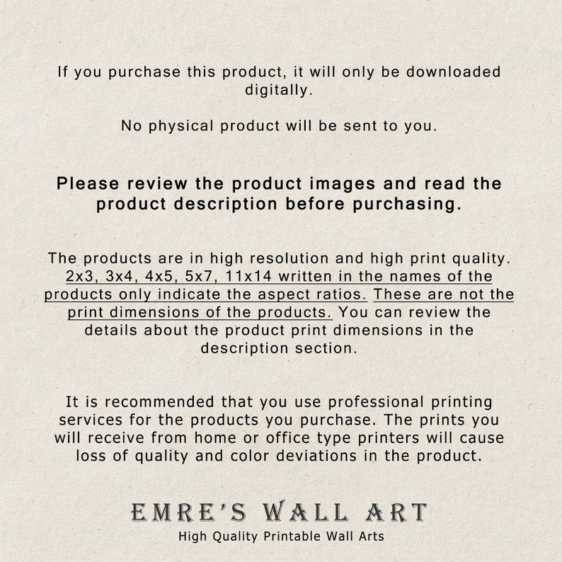 May include: Text on a white background explaining that the product is a digital download and not a physical product. The text also explains that the product is high resolution and high print quality. The text also recommends using professional printing services for the product. The text also includes the name "EMRE'S WALL ART" and the phrase "High Quality Printable Wall Arts".