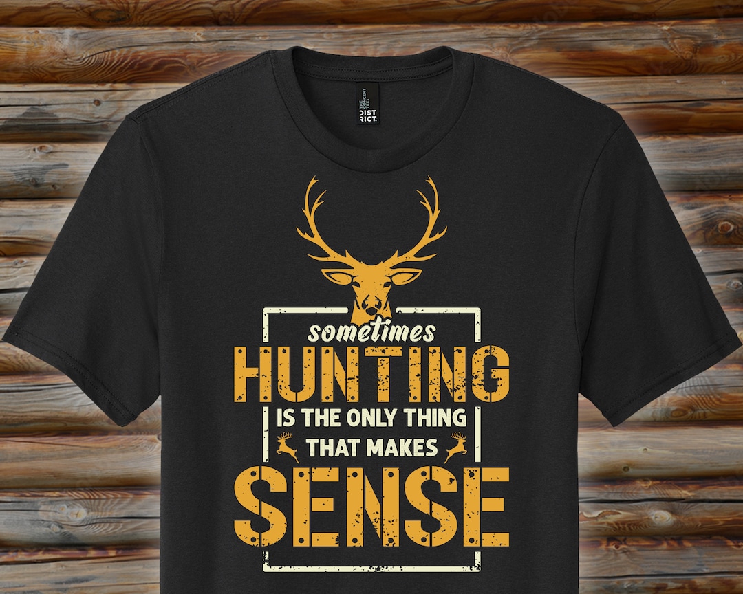 Hunting Makes Sense Shirt, Hunting T Shirt Men, Funny Joke Hunting ...