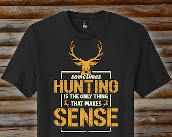 Hunting Makes Sense Shirt, Hunting T Shirt Men, Funny Joke Hunting Shirt, Dad Hunter, Rude Offensive Gifts For Hunters, Deer Buck T-Shirts
