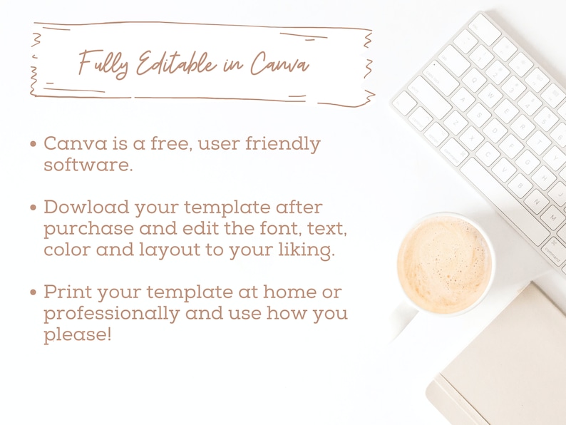 May include: A white background with a brown handwritten banner that says "Fully Editable in Canva". Below the banner is a list of bullet points with instructions on how to use Canva to edit a template. The image also includes a white keyboard, a cup of coffee, and a notebook.