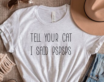 Tell Your Cat I Said Pspsps Shirt| Cat Shirt| Cat Lover Shirt| Funny Cat Shirt| Cat Lover Gift| Cat Mom Shirt| Crazy Cat Lady