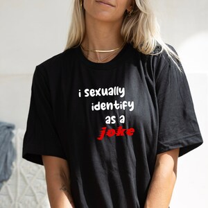 I Sexually Identify As A Joke Shirt Meme TShirt Funny T ShirtJoke ShirtGift For HimShirts With SayingsOffensive ShirtSexual Identity image 2