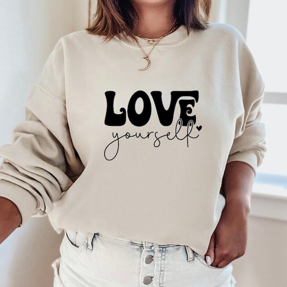Love Yourself Sweatshirt, Women's Sweatshirt, Valentine's Day Sweater, Valentine's Day Shirt, Valentine's Day Gift, Gifts for Her
