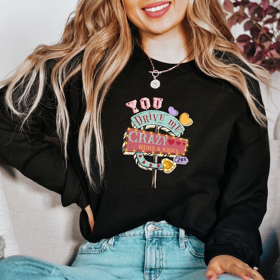 You drive me crazy I Hugs & Kisses I Valentine's Day Sweater I Valentine's Day Shirt I Women's Sweatshirt