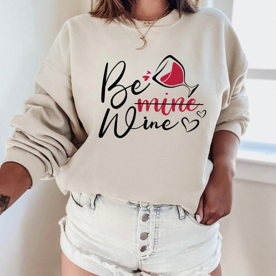 Be Mine Wine Sweatshirt, Valentine's Day Sweater, Valentine's Day Shirt, Women's Sweatshirt, Pair Shirt, Valentine's Design, Valentine's Day Gift
