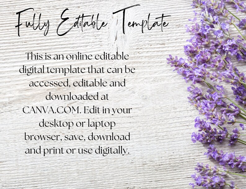 May include: A white wooden background with a text overlay that reads "Fully Editable Template. This is an online editable digital template that can be accessed, editable and downloaded at CANVA.COM. Edit in your desktop or laptop browser, save, download and print or use digitally." Purple lavender flowers are on the right side of the image.