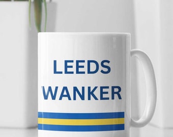 Leeds United Mug Leeds Wanker Funny Leeds United Gift For Him/Her