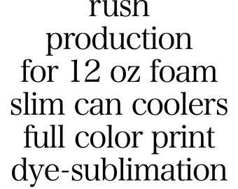 Rush Production Upgrade Add-On for 12 oz Foam Slim Can Coolers Full Color Print Dye Sublimation