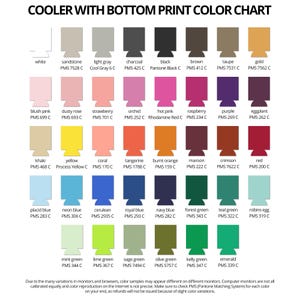 May include: Cooler color chart with bottom print options.  View PMS color swatches for white, sandstone, light gray, charcoal, black, brown, taupe, and gold.  Additional colors include blush pink, dusty rose, strawberry, orchid, hot pink, raspberry, purple, eggplant, khaki, yellow, coral, tangerine, burnt orange, maroon, crimson, red, placid blue, neon blue, cerulean, royal blue, navy blue, forest green, teal green, robins egg, mint green, lime green, sage green, olive green, kelly green, and emerald.  Pantone Matching System (PMS) color codes are provided for each color.