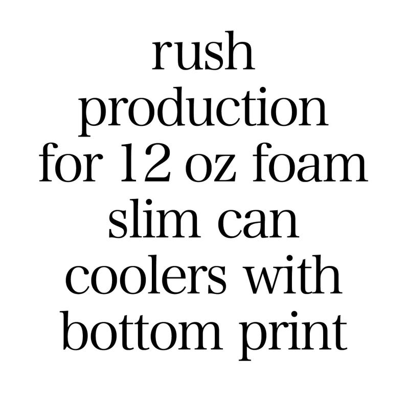 May include: Rush production for 12 oz foam slim can coolers with bottom print.  The text is in a sans-serif font, stacked vertically, and is black against a white background. The text clearly describes the product specifications, emphasizing the rush order, can size, material (foam), and printing location (bottom).