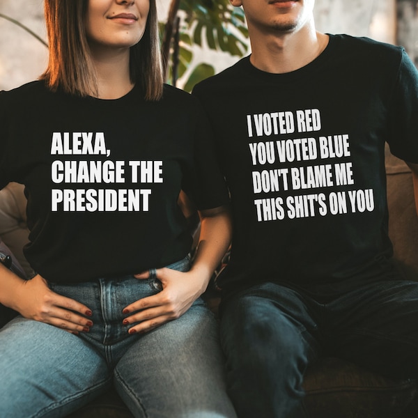 Alexa Change The President & I Voted Red You Voted Blue Don't Blame Me That's Sh*t's On You | PNG | SVG | 2 Digitals | Couples Shirts