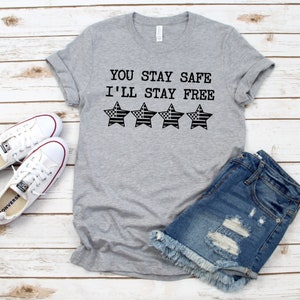 You Stay Safe, I&#39;ll Stay Free | Unisex T-shirt | Patriot | Freedom