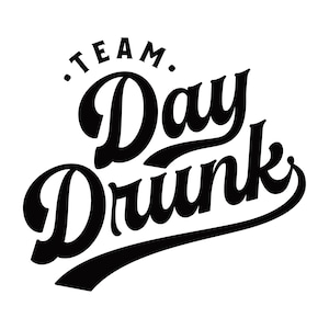 May include: Black and white graphic design with the text "Team Day Drunk" in a stylized font.