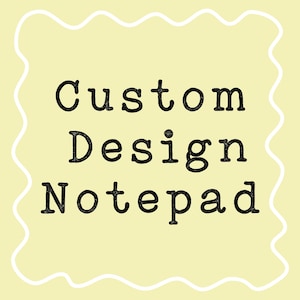May include: A square notepad with a pale yellow background and a white wavy border. The text Custom Design Notepad is printed in the center in a black, typewriter-style font. The design is simple and features a clean, centered layout for notes.