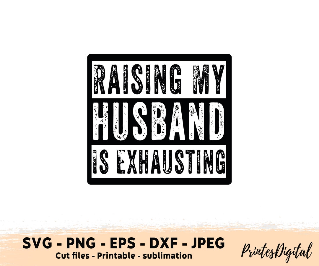 Raising My Husband is Exhausting Svg Png Raising My Husband - Etsy