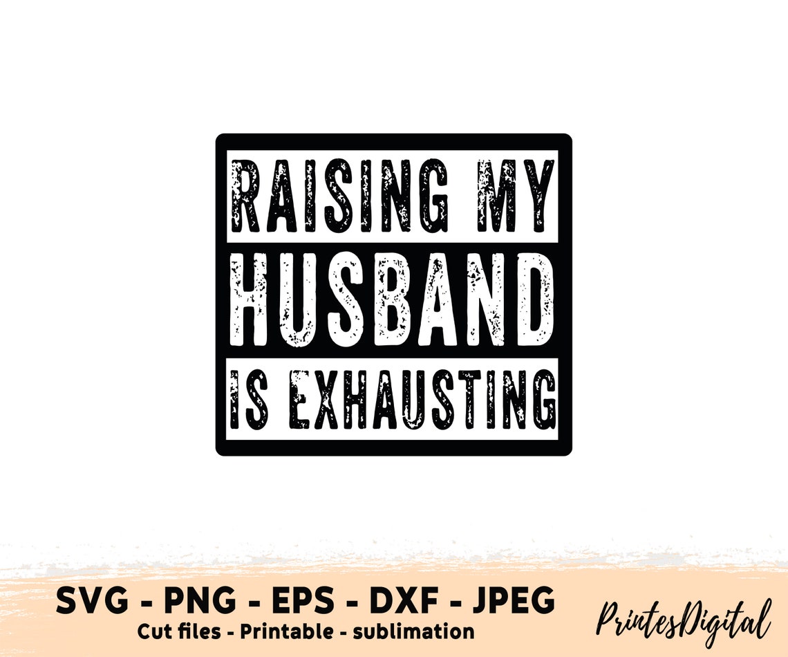 Raising My Husband To The Max Raising My Husband is Exhausting Svg Png Raising My Husband - Etsy