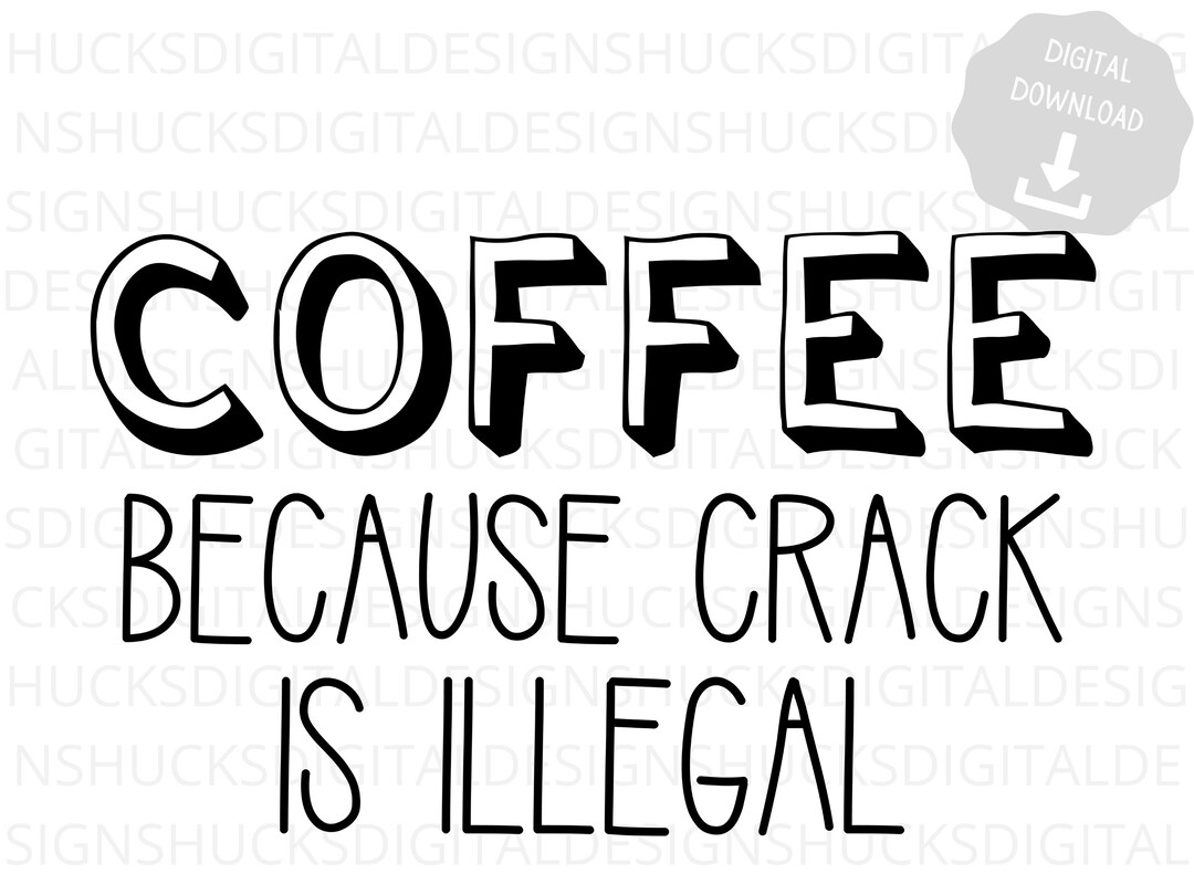 Coffee Because Crack is Illegal, Funny, Coffee Lover, Instant Download, Svg Cut Files for Cricut