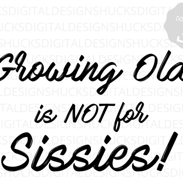 Growing Old is not for Sissies, Digital download, Digital prints, SVG, svg cut files for cricut, vinyl cut, cut file for cricut, svg files