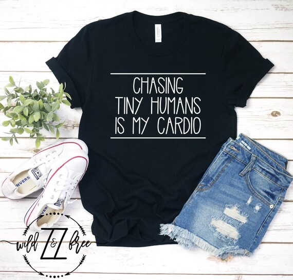 Chasing Tiny Humans Is My Cardio T-Shirt Chasing Tiny Humans Is My Cardio T-Shirt
