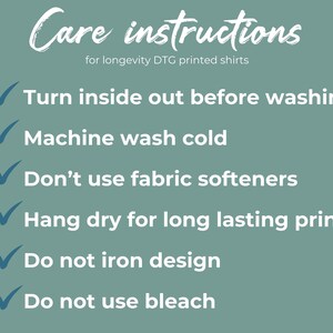 May include: Care instructions for longevity DTG printed shirts: Turn inside out before washing, machine wash cold, don't use fabric softeners, hang dry for long lasting print, do not iron design, do not use bleach.