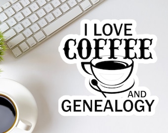 May include: A white sticker with black text and a black and white illustration of a coffee cup. The text reads "I love coffee and genealogy".