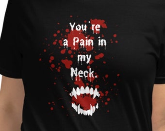 Funny Vampire Shirt! "You're a Pain in my Neck" Short-Sleeve Unisex T-Shirt (Vampire / Werewolf / Zombie, etc.) Great for Halloween!