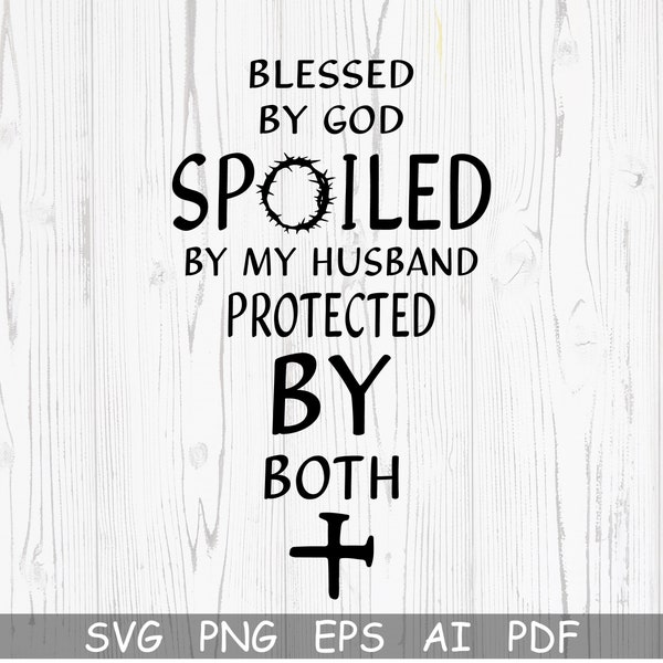 Blessed By God Svg, Spoiled By My Husband Svg, Protected By Both Svg, Cricut, Cut File, Silhouette, Vector, T-Shirt Desing, Svg, Vector