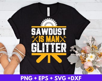 Sawdust Is Man Glitter Design Woodworking Sublimation Cutting Files Svg Png Eps Dxf Cricut Cut Files, Silhouette Cameo