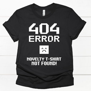 404 Error Novelty T-Shirt Not Found Unisex Tee, Graphic Tee, Funny Computer Programmer Gift, Sarcastic Tech Shirt, Geeky Coding Top